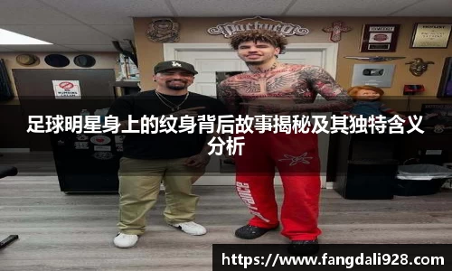 足球明星身上的纹身背后故事揭秘及其独特含义分析
